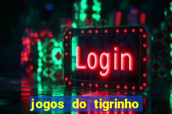 jogos do tigrinho que da bonus no cadastro